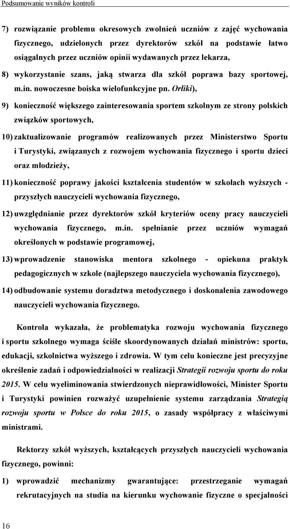 Orliki), 9) konieczność większego zainteresowania sportem szkolnym ze strony polskich związków sportowych, 10) zaktualizowanie programów realizowanych przez Ministerstwo Sportu i Turystyki,