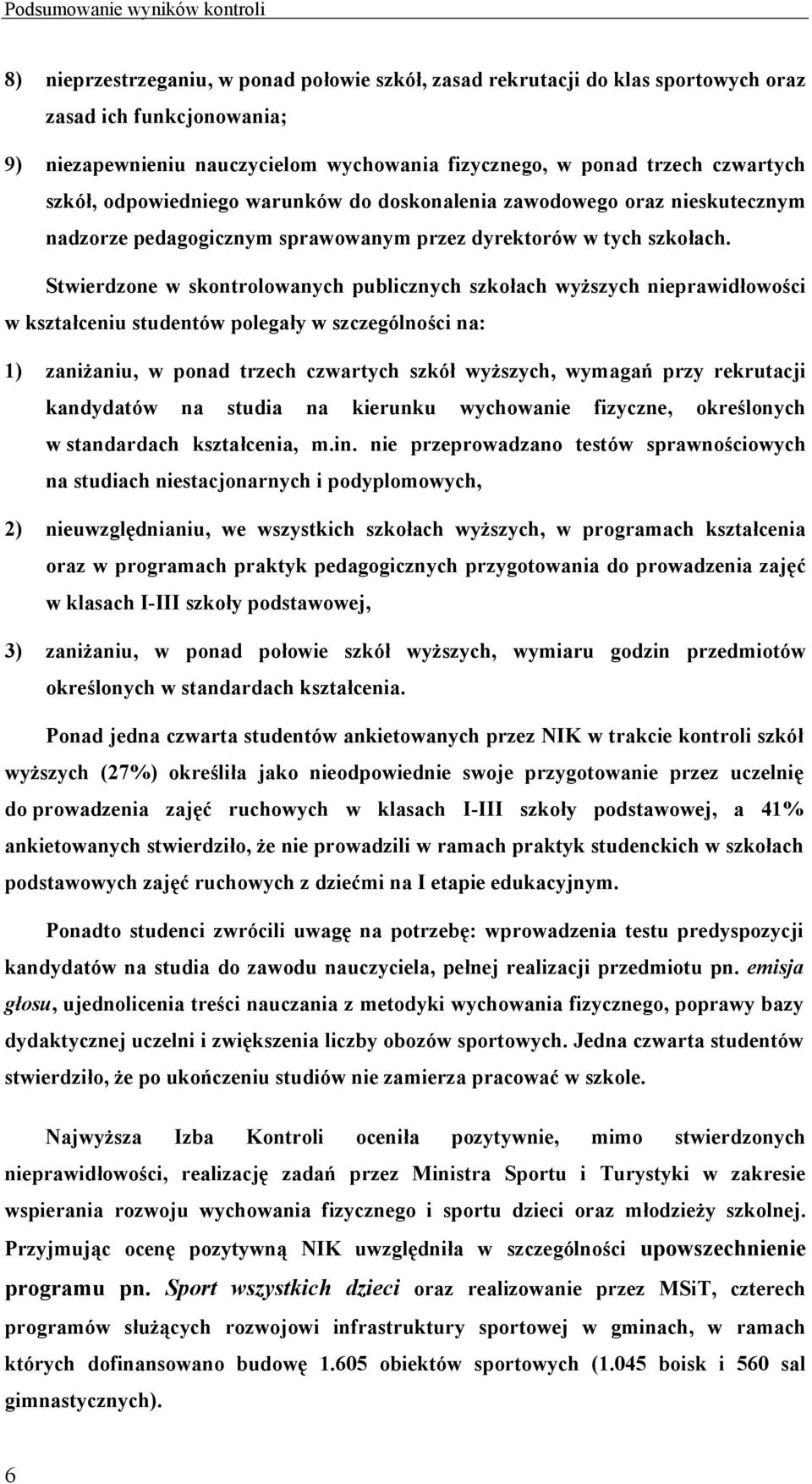 Stwierdzone w skontrolowanych publicznych szkołach wyższych nieprawidłowości w kształceniu studentów polegały w szczególności na: 1) zaniżaniu, w ponad trzech czwartych szkół wyższych, wymagań przy