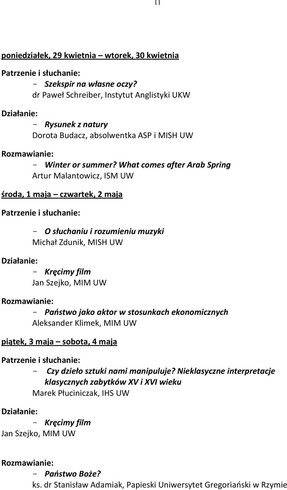 What comes after Arab Spring Artur Malantowicz, ISM UW środa, 1 maja czwartek, 2 maja Patrzenie i słuchanie: - O słuchaniu i rozumieniu muzyki Michał Zdunik, MISH UW Działanie: - Kręcimy film Jan