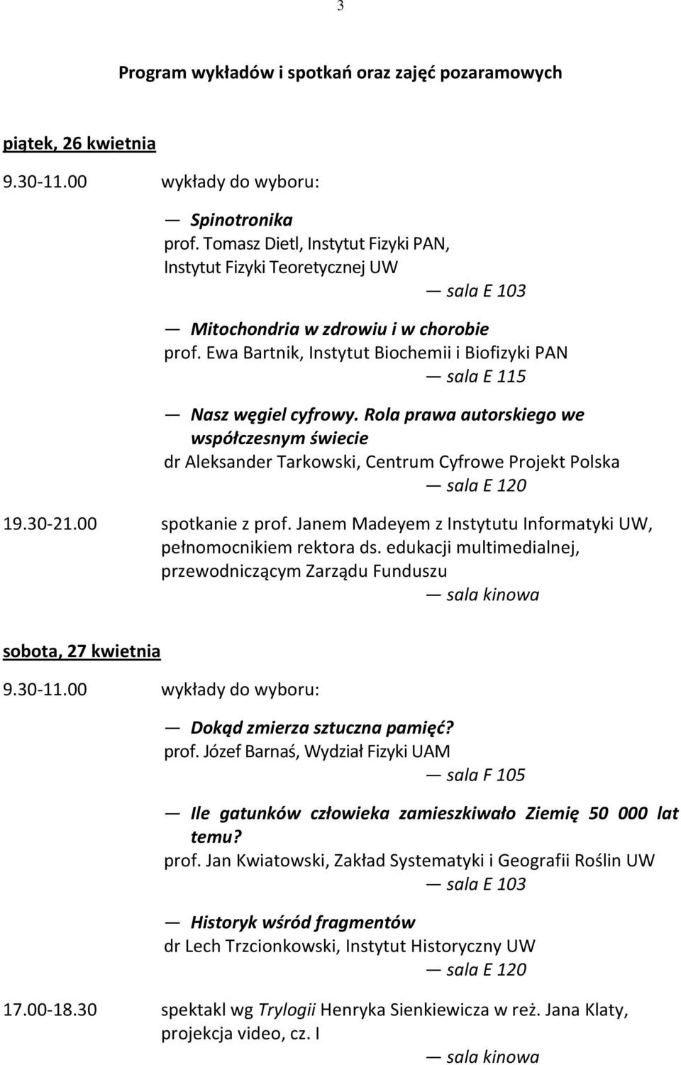 00 spotkanie z prof. Janem Madeyem z Instytutu Informatyki UW, pełnomocnikiem rektora ds. edukacji multimedialnej, przewodniczącym Zarządu Funduszu sobota, 27 kwietnia Dokąd zmierza sztuczna pamięć?