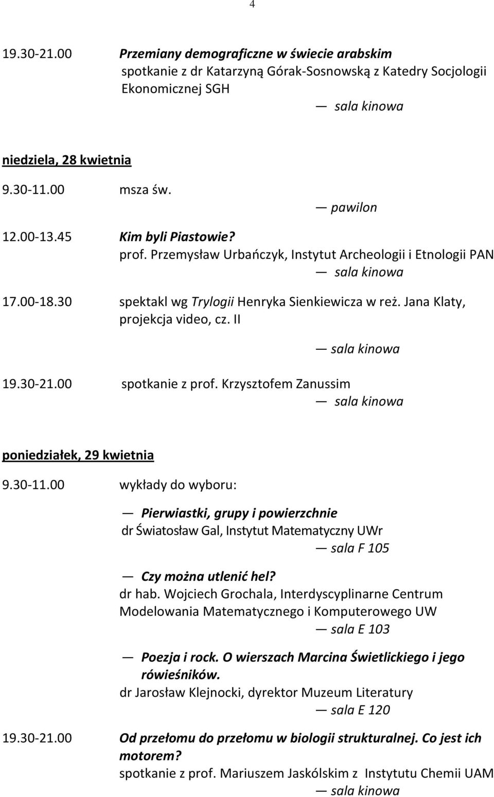 00 spotkanie z prof. Krzysztofem Zanussim poniedziałek, 29 kwietnia Pierwiastki, grupy i powierzchnie dr Światosław Gal, Instytut Matematyczny UWr Czy można utlenić hel? dr hab.