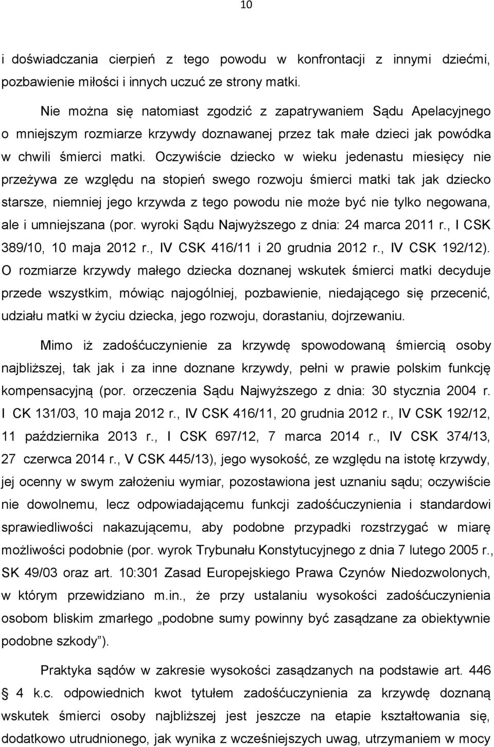 Oczywiście dziecko w wieku jedenastu miesięcy nie przeżywa ze względu na stopień swego rozwoju śmierci matki tak jak dziecko starsze, niemniej jego krzywda z tego powodu nie może być nie tylko