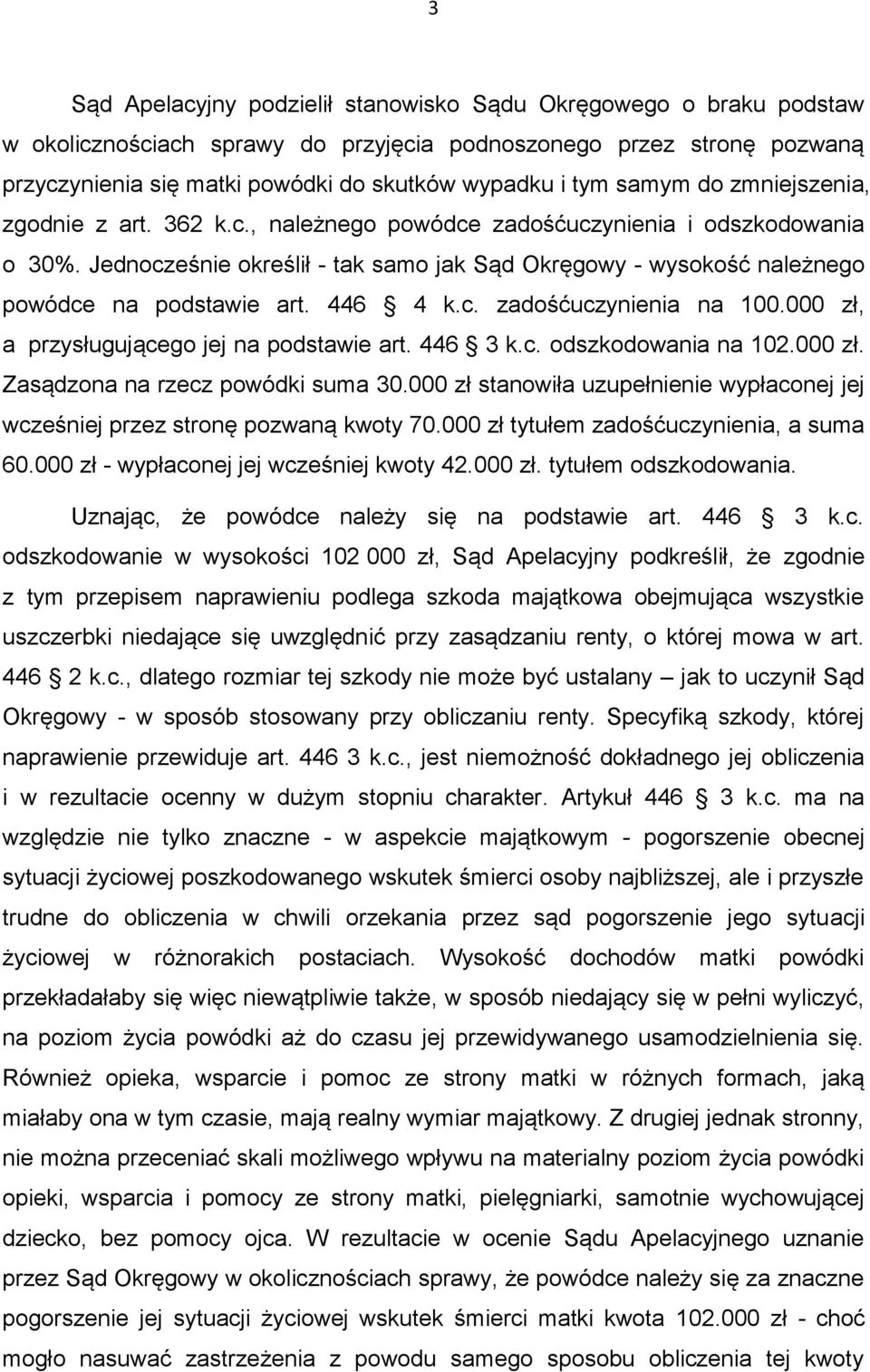 Jednocześnie określił - tak samo jak Sąd Okręgowy - wysokość należnego powódce na podstawie art. 446 4 k.c. zadośćuczynienia na 100.000 zł, a przysługującego jej na podstawie art. 446 3 k.c. odszkodowania na 102.