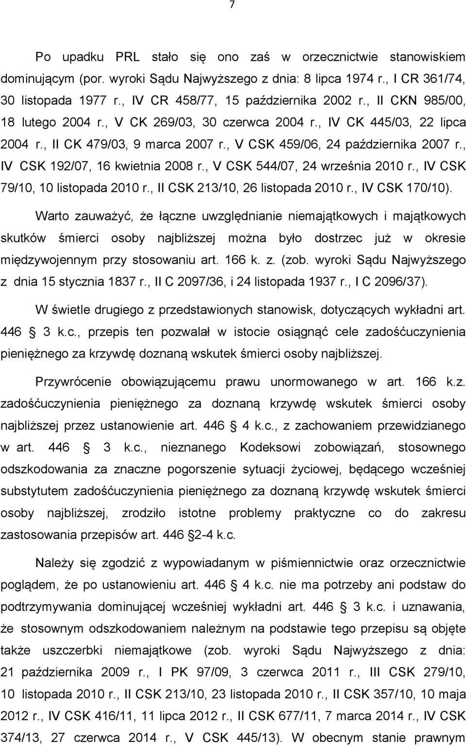 , V CSK 459/06, 24 października 2007 r., IV CSK 192/07, 16 kwietnia 2008 r., V CSK 544/07, 24 września 2010 r., IV CSK 79/10, 10 listopada 2010 r., II CSK 213/10, 26 listopada 2010 r., IV CSK 170/10).