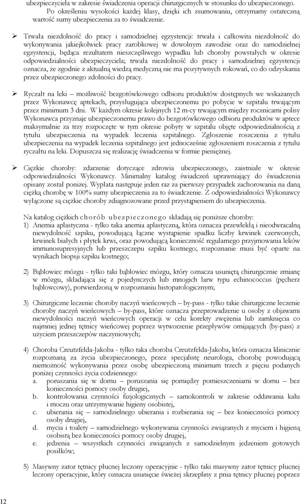 Trwała niezdolność do pracy i samodzielnej egzystencji: trwała i całkowita niezdolność do wykonywania jakiejkolwiek pracy zarobkowej w dowolnym zawodzie oraz do samodzielnej egzystencji, będąca