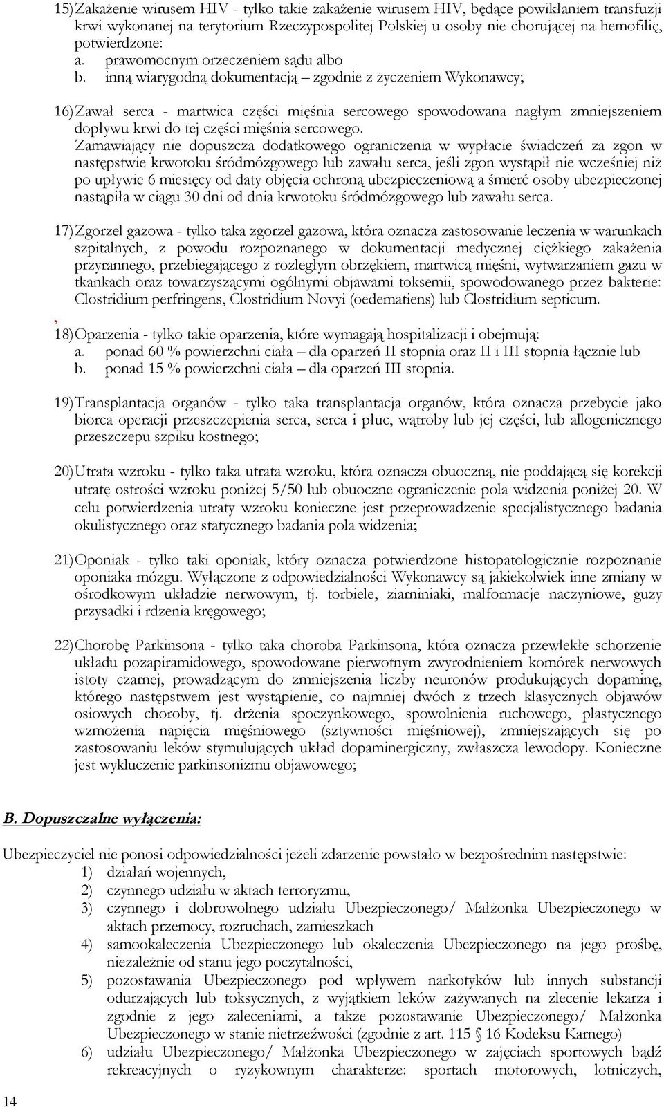 inną wiarygodną dokumentacją zgodnie z życzeniem Wykonawcy; 16) Zawał serca - martwica części mięśnia sercowego spowodowana nagłym zmniejszeniem dopływu krwi do tej części mięśnia sercowego.