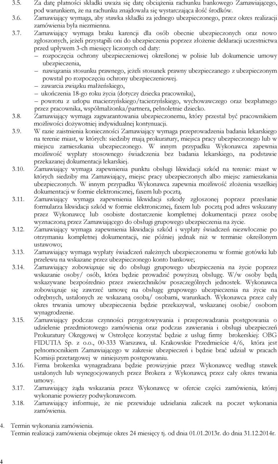 Zamawiający wymaga braku karencji dla osób obecnie ubezpieczonych oraz nowo zgłoszonych, jeżeli przystąpili oni do ubezpieczenia poprzez złożenie deklaracji uczestnictwa przed upływem 3-ch miesięcy