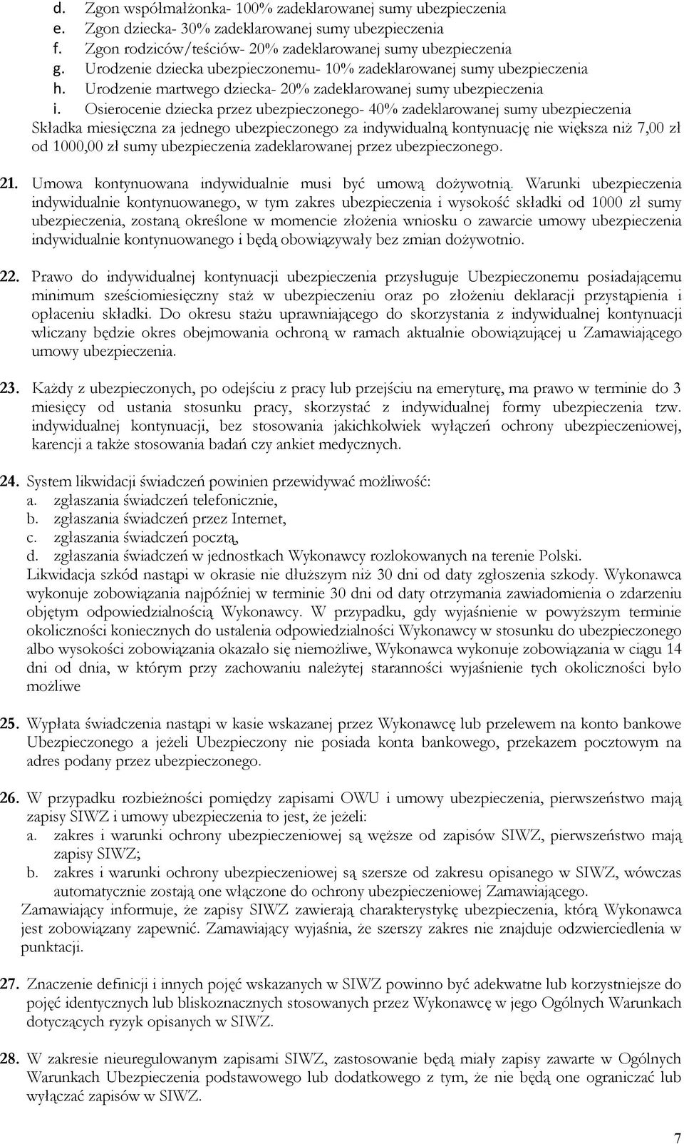 Osierocenie dziecka przez ubezpieczonego- 40% zadeklarowanej sumy ubezpieczenia Składka miesięczna za jednego ubezpieczonego za indywidualną kontynuację nie większa niż 7,00 zł od 1000,00 zł sumy