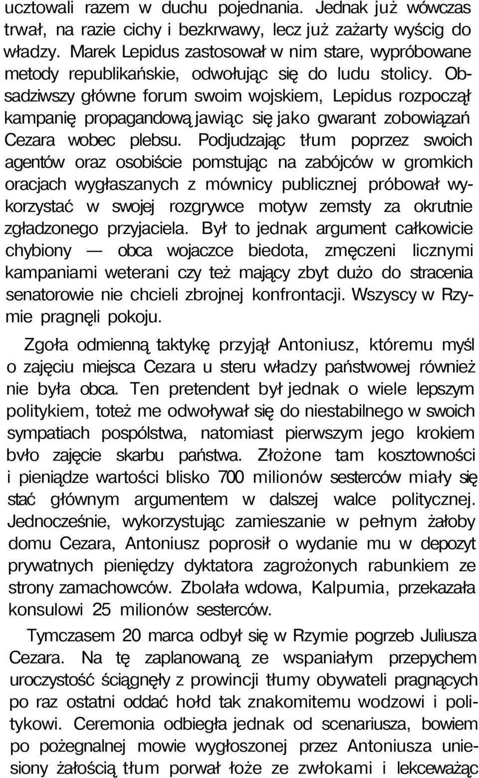 Obsadziwszy główne forum swoim wojskiem, Lepidus rozpoczął kampanię propagandową jawiąc się jako gwarant zobowiązań Cezara wobec plebsu.