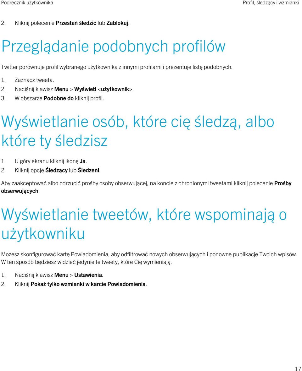 W obszarze Podobne do kliknij profil. Wyświetlanie osób, które cię śledzą, albo które ty śledzisz 1. U góry ekranu kliknij ikonę Ja. 2. Kliknij opcję Śledzący lub Śledzeni.