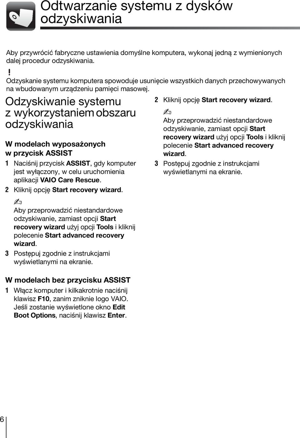 Odzyskiwanie systemu z wykorzystaniem obszaru odzyskiwania W modelach wyposażonych w przycisk ASSIST 1 Naciśnij przycisk ASSIST, gdy komputer jest wyłączony, w celu uruchomienia aplikacji VAIO Care