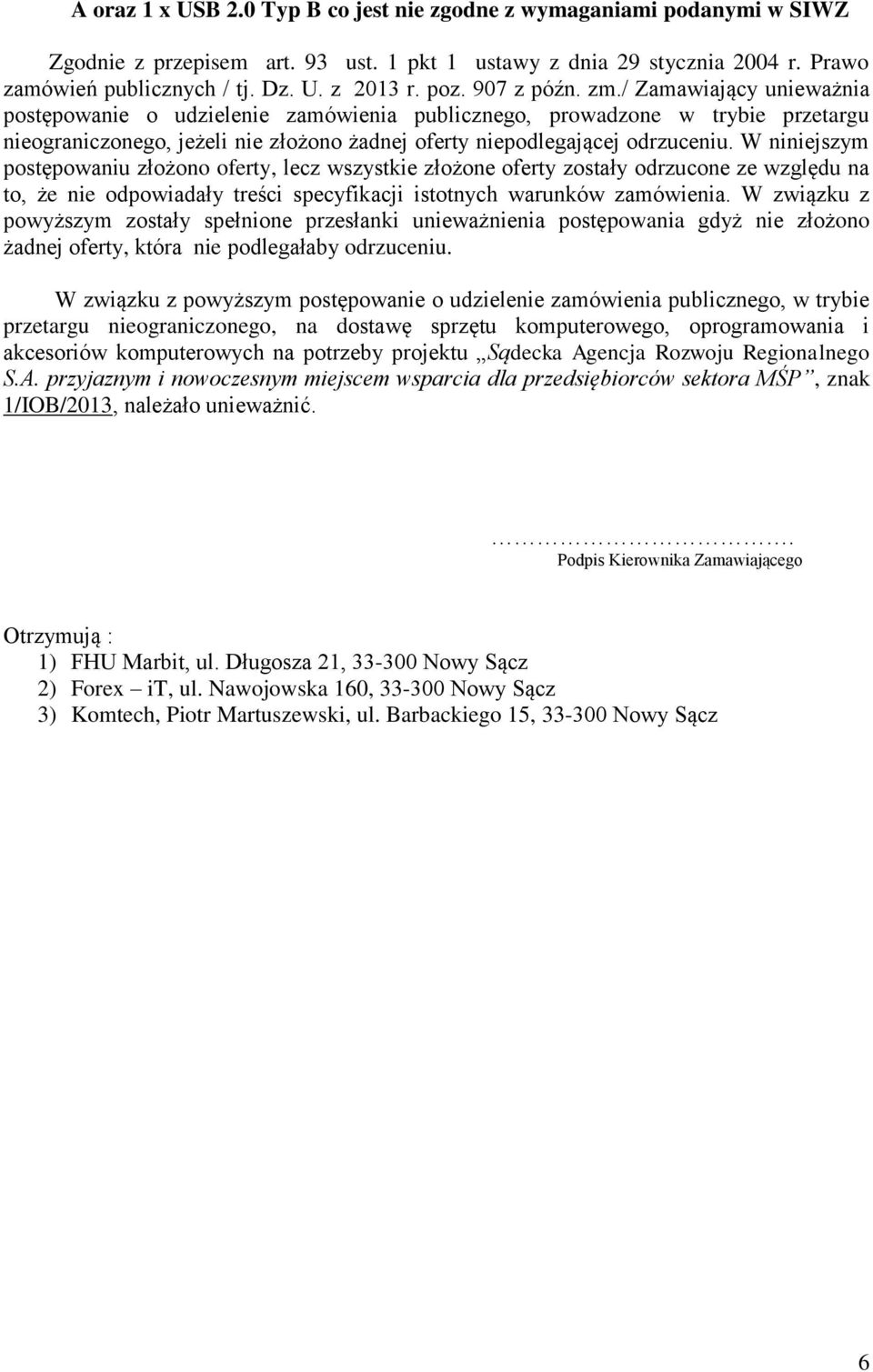 / Zamawiający unieważnia postępowanie o udzielenie zamówienia publicznego, prowadzone w trybie przetargu nieograniczonego, jeżeli nie złożono żadnej oferty niepodlegającej odrzuceniu.