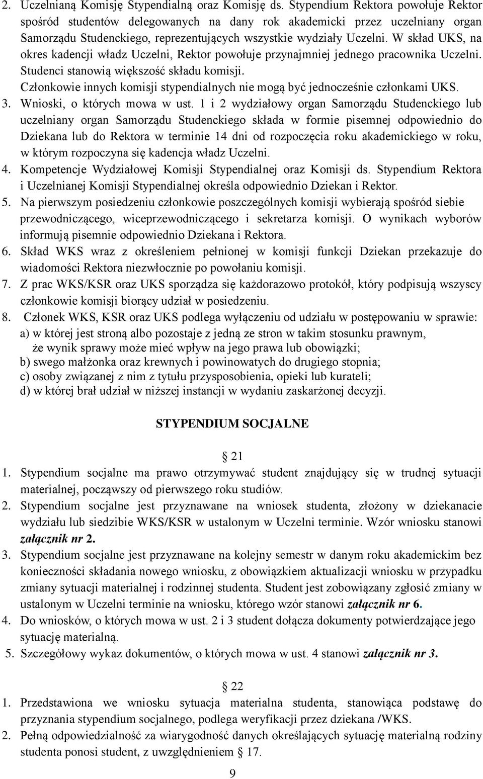 W skład UKS, na okres kadencji władz Uczelni, Rektor powołuje przynajmniej jednego pracownika Uczelni. Studenci stanowią większość składu komisji.