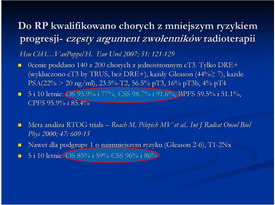 Tylko DRE+ (wykluczono ct3 by TRUS, bez DRE+), kaŝdy Gleason (44% 7), kaŝde PSA(22% > 20 ng/ml), 23.5%-T2, 56.5% pt3, 16% pt3b, 4% pt4 5 i 10 letnie: OS 95.