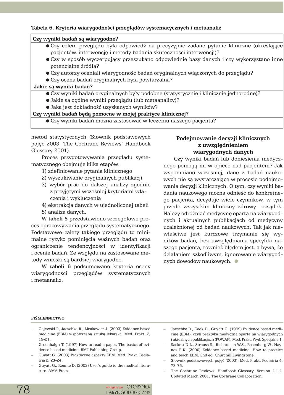 Czy w sposób wyczerpujàcy przeszukano odpowiednie bazy danych i czy wykorzystano inne potencjalne êród a? Czy autorzy oceniali wiarygodnoêç badaƒ oryginalnych w àczonych do przeglàdu?