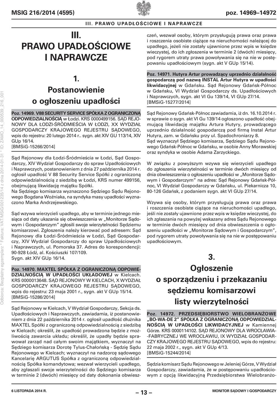 ogłosił upadłość dłużnika MAXTEL Spółki z ograniczoną odpowiedzialnością z siedzibą w Kielcach; określił, że upadłość prowadzona będzie z możliwością zawarcia układu; określił, że upadły będzie