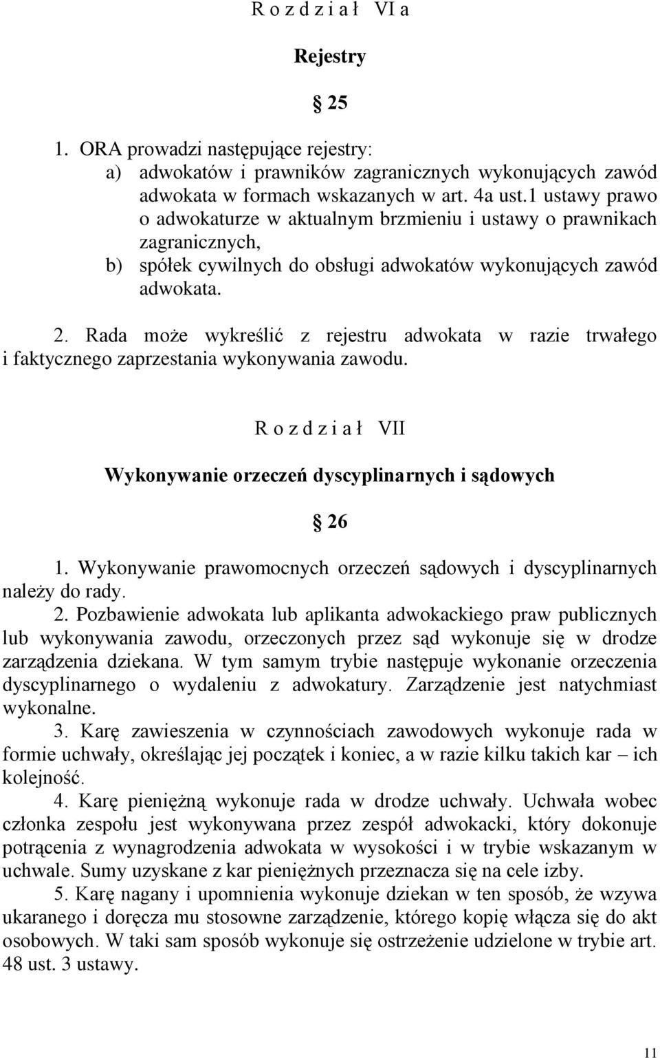 Rada może wykreślić z rejestru adwokata w razie trwałego i faktycznego zaprzestania wykonywania zawodu. R o z d z i a ł VII Wykonywanie orzeczeń dyscyplinarnych i sądowych 26 1.