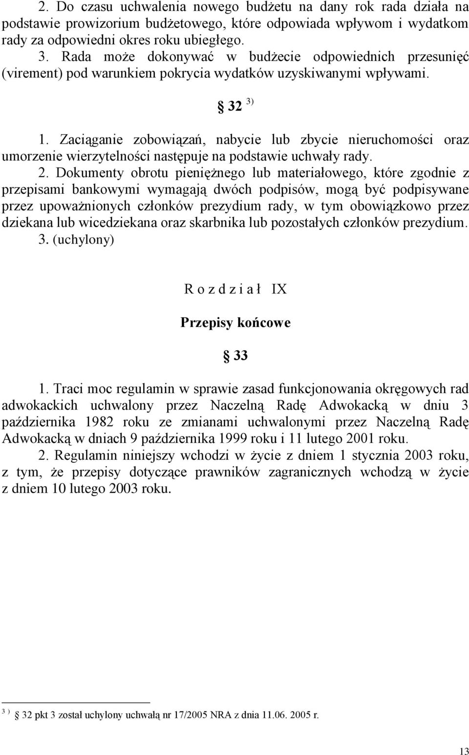 Zaciąganie zobowiązań, nabycie lub zbycie nieruchomości oraz umorzenie wierzytelności następuje na podstawie uchwały rady. 2.