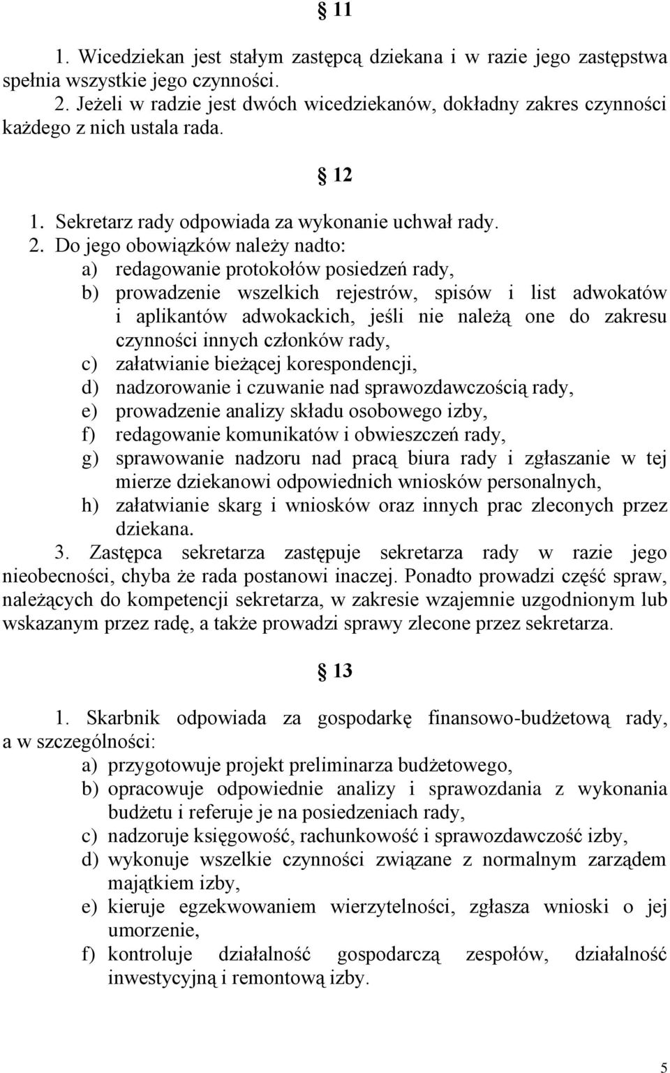 Do jego obowiązków należy nadto: a) redagowanie protokołów posiedzeń rady, b) prowadzenie wszelkich rejestrów, spisów i list adwokatów i aplikantów adwokackich, jeśli nie należą one do zakresu