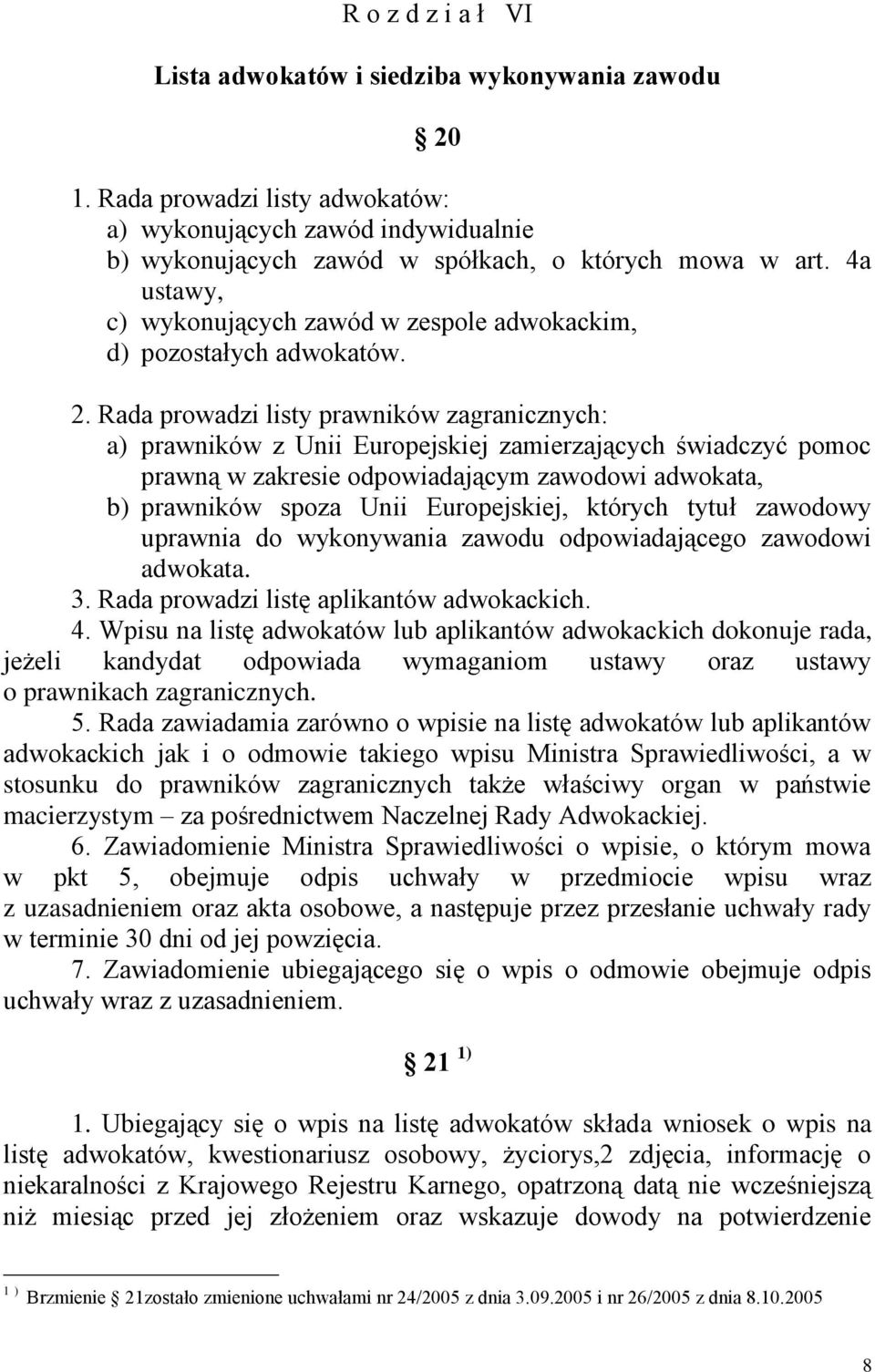 Rada prowadzi listy prawników zagranicznych: a) prawników z Unii Europejskiej zamierzających świadczyć pomoc prawną w zakresie odpowiadającym zawodowi adwokata, b) prawników spoza Unii Europejskiej,