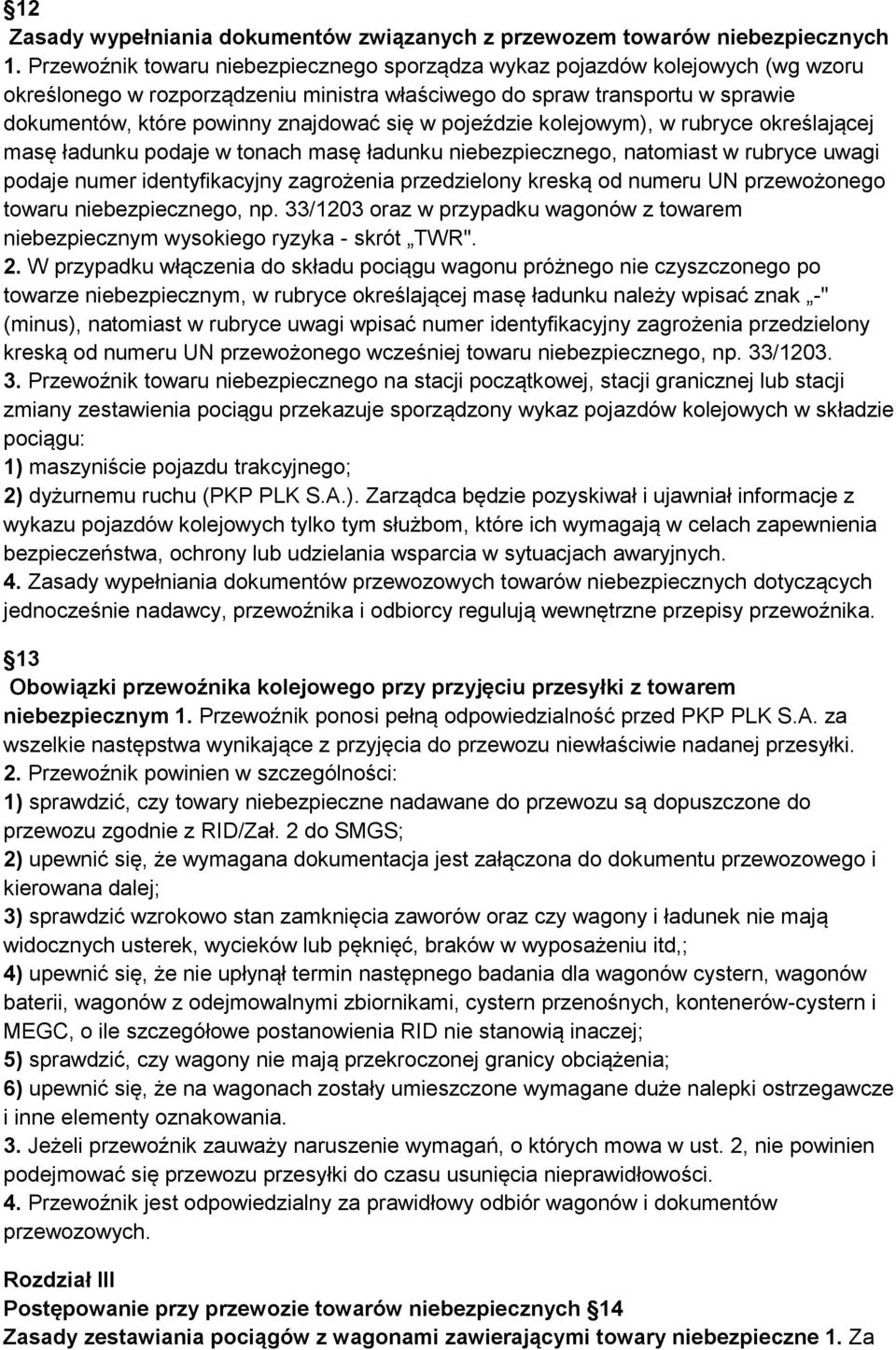 w pojeździe kolejowym), w rubryce określającej masę ładunku podaje w tonach masę ładunku niebezpiecznego, natomiast w rubryce uwagi podaje numer identyfikacyjny zagrożenia przedzielony kreską od