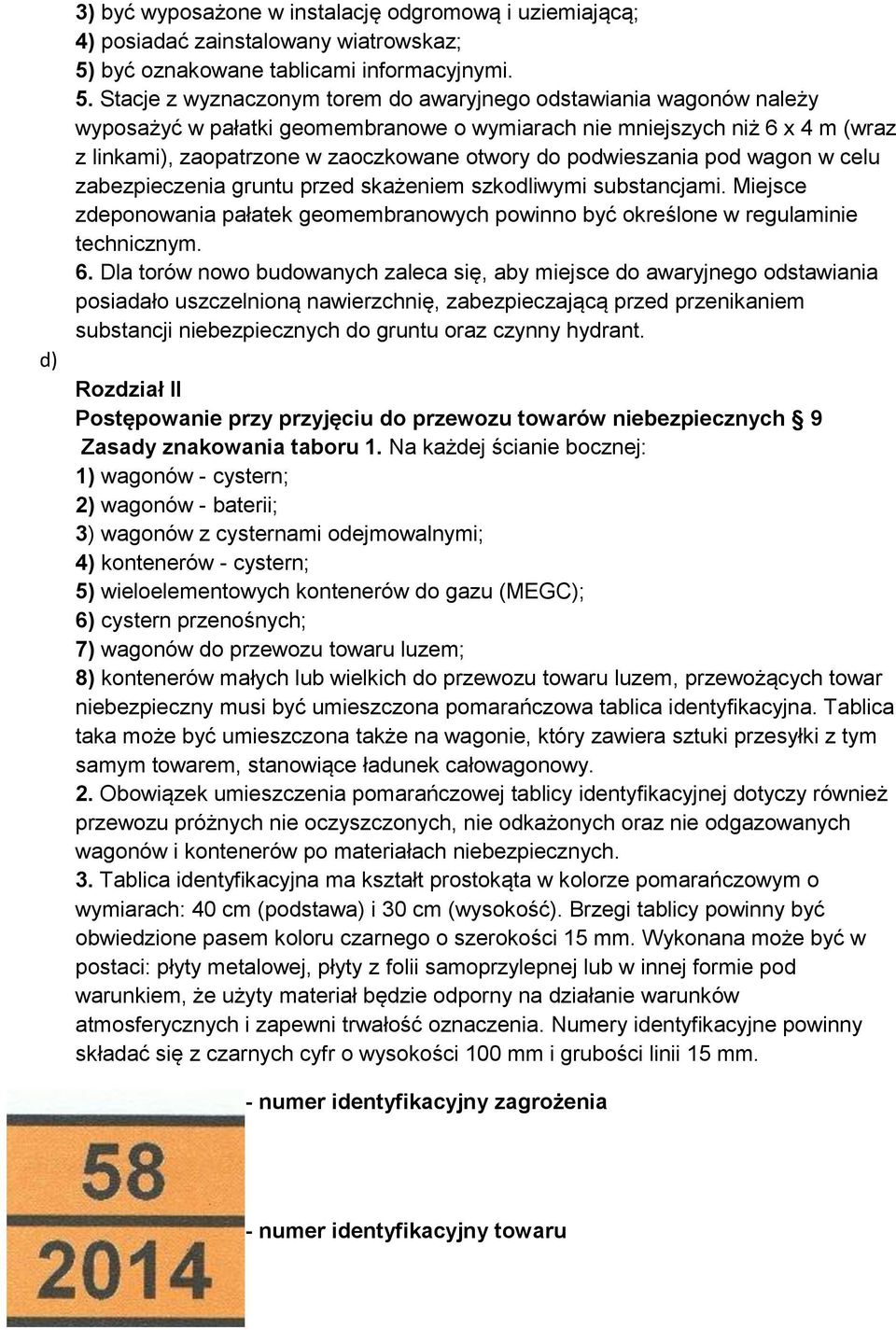 Stacje z wyznaczonym torem do awaryjnego odstawiania wagonów należy wyposażyć w pałatki geomembranowe o wymiarach nie mniejszych niż 6 x 4 m (wraz z linkami), zaopatrzone w zaoczkowane otwory do