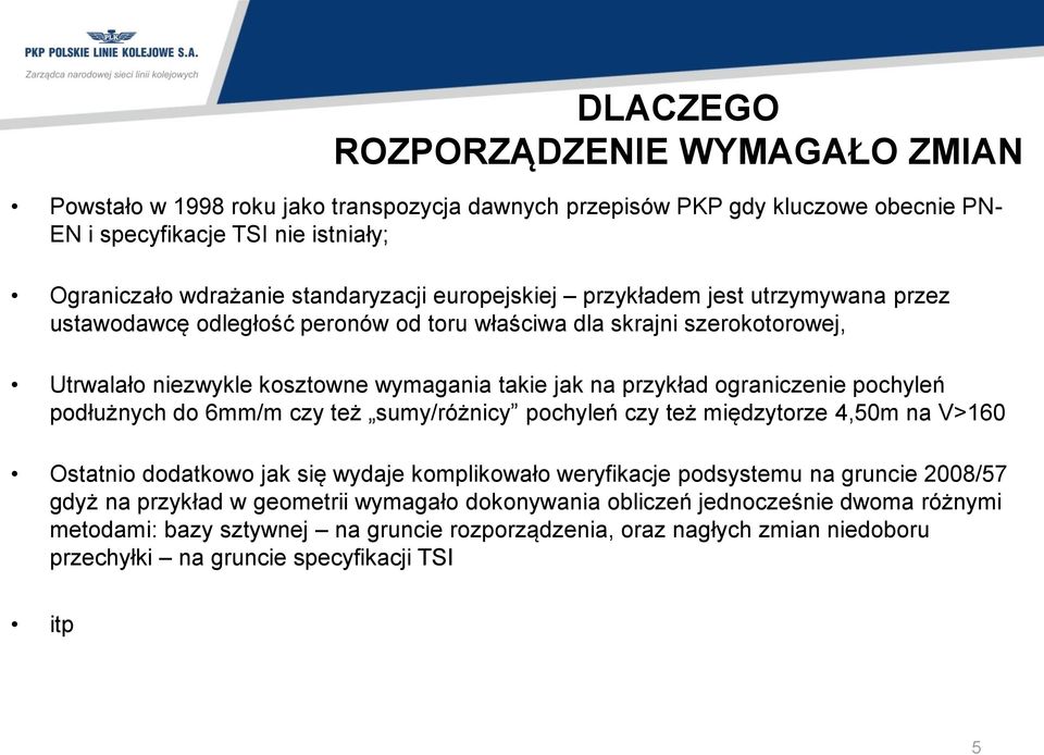 pochyleń podłużnych do 6mm/m czy też sumy/różnicy pochyleń czy też międzytorze 4,50m na V>160 Ostatnio dodatkowo jak się wydaje komplikowało weryfikacje podsystemu na gruncie 2008/57 gdyż na