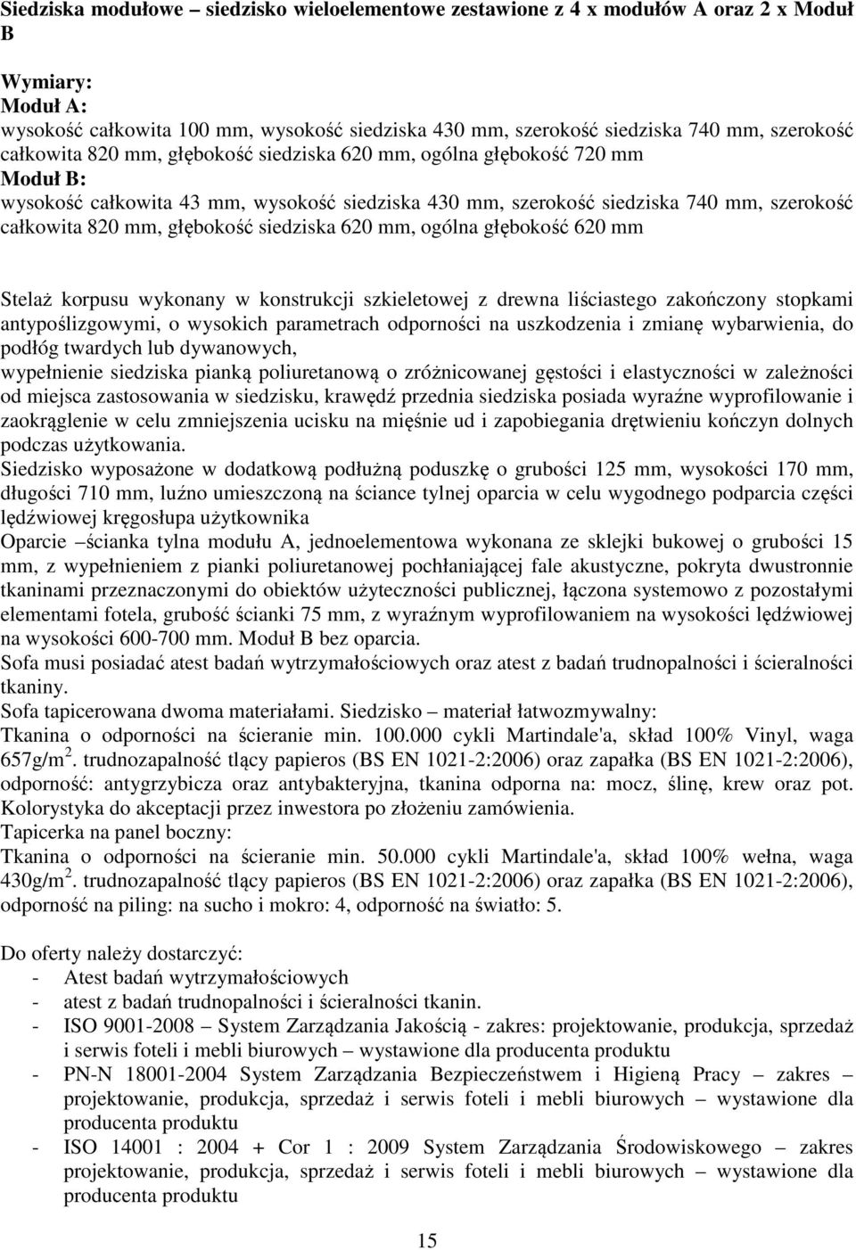 siedziska 620 mm, ogólna głębokość 620 mm Stelaż korpusu wykonany w konstrukcji szkieletowej z drewna liściastego zakończony stopkami antypoślizgowymi, o wysokich parametrach odporności na