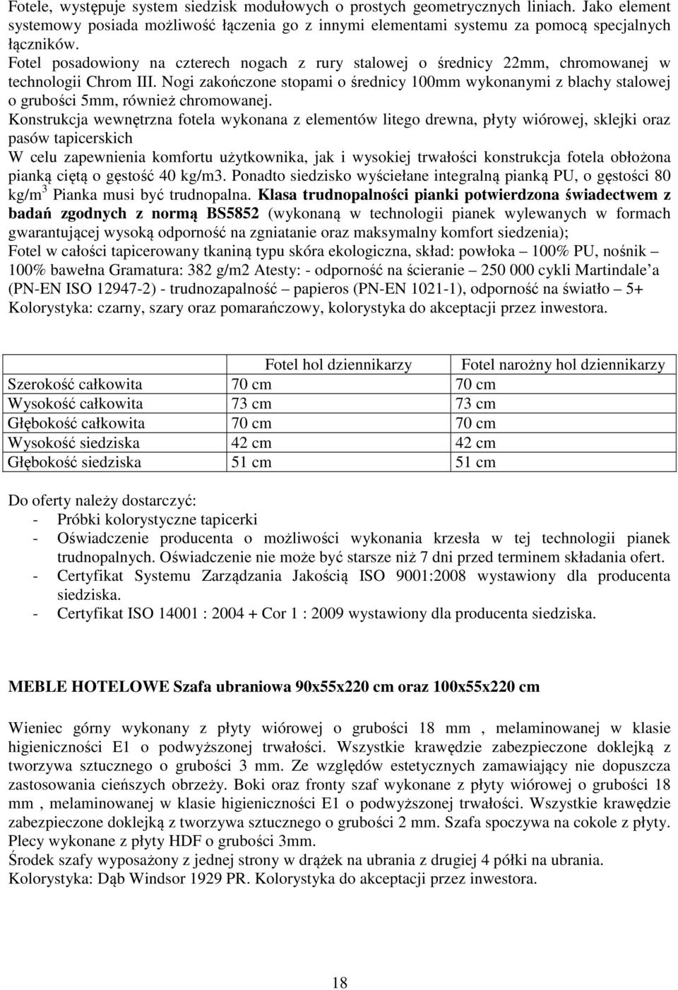 Nogi zakończone stopami o średnicy 100mm wykonanymi z blachy stalowej o grubości 5mm, również chromowanej.