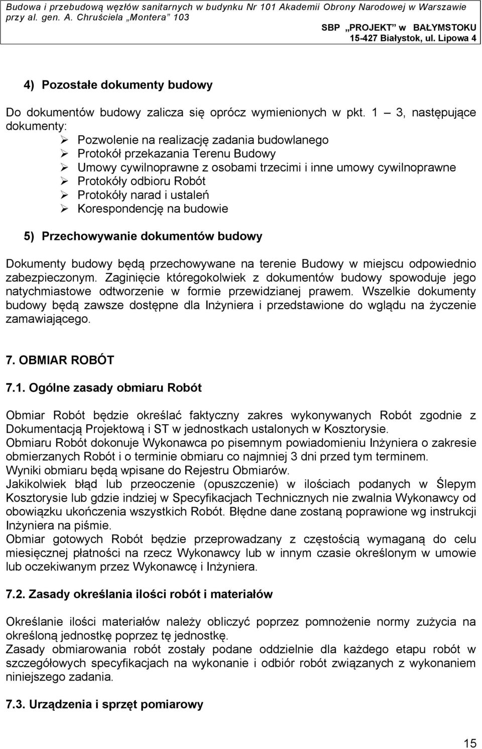 Protokóły narad i ustaleń Korespondencję na budowie 5) Przechowywanie dokumentów budowy Dokumenty budowy będą przechowywane na terenie Budowy w miejscu odpowiednio zabezpieczonym.