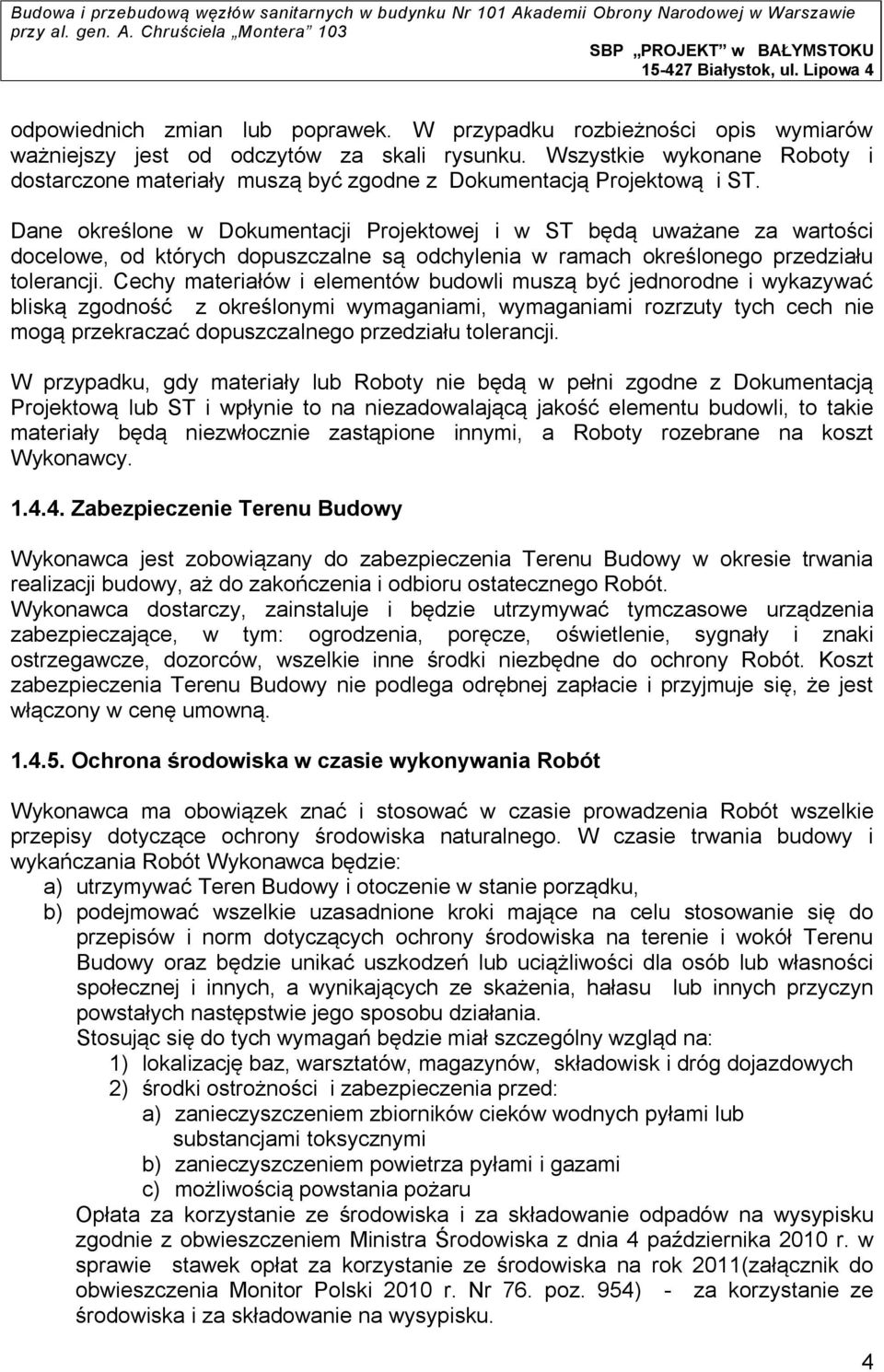 Dane określone w Dokumentacji Projektowej i w ST będą uważane za wartości docelowe, od których dopuszczalne są odchylenia w ramach określonego przedziału tolerancji.