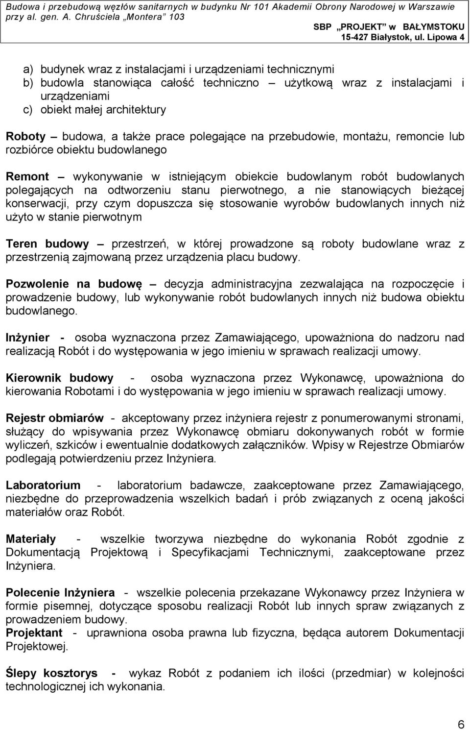 pierwotnego, a nie stanowiących bieżącej konserwacji, przy czym dopuszcza się stosowanie wyrobów budowlanych innych niż użyto w stanie pierwotnym Teren budowy przestrzeń, w której prowadzone są