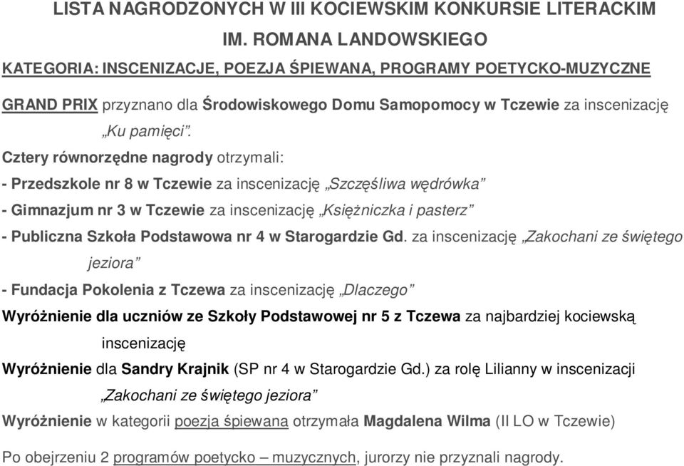 Cztery równorzędne nagrody otrzymali: - Przedszkole nr 8 w Tczewie za inscenizację Szczęśliwa wędrówka - Gimnazjum nr 3 w Tczewie za inscenizację KsięŜniczka i pasterz - Publiczna Szkoła Podstawowa