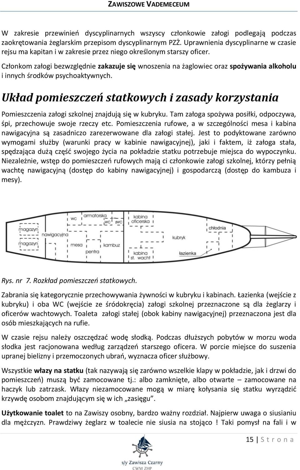 Członkom załogi bezwzględnie zakazuje się wnoszenia na żaglowiec oraz spożywania alkoholu i innych środków psychoaktywnych.