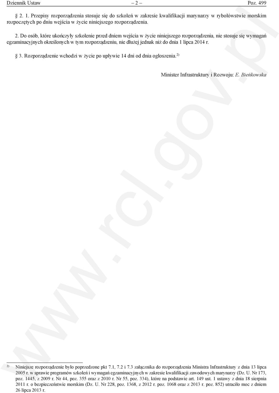 lipca 2014 r. 3. Rozporządzenie wchodzi w życie po upływie 14 dni od dnia ogłoszenia. 2) Minister Infrastruktury i Rozwoju: E. Bieńkowska 2) Niniejsze rozporządzenie było poprzedzone pkt 7.1, 7.2 i 7.