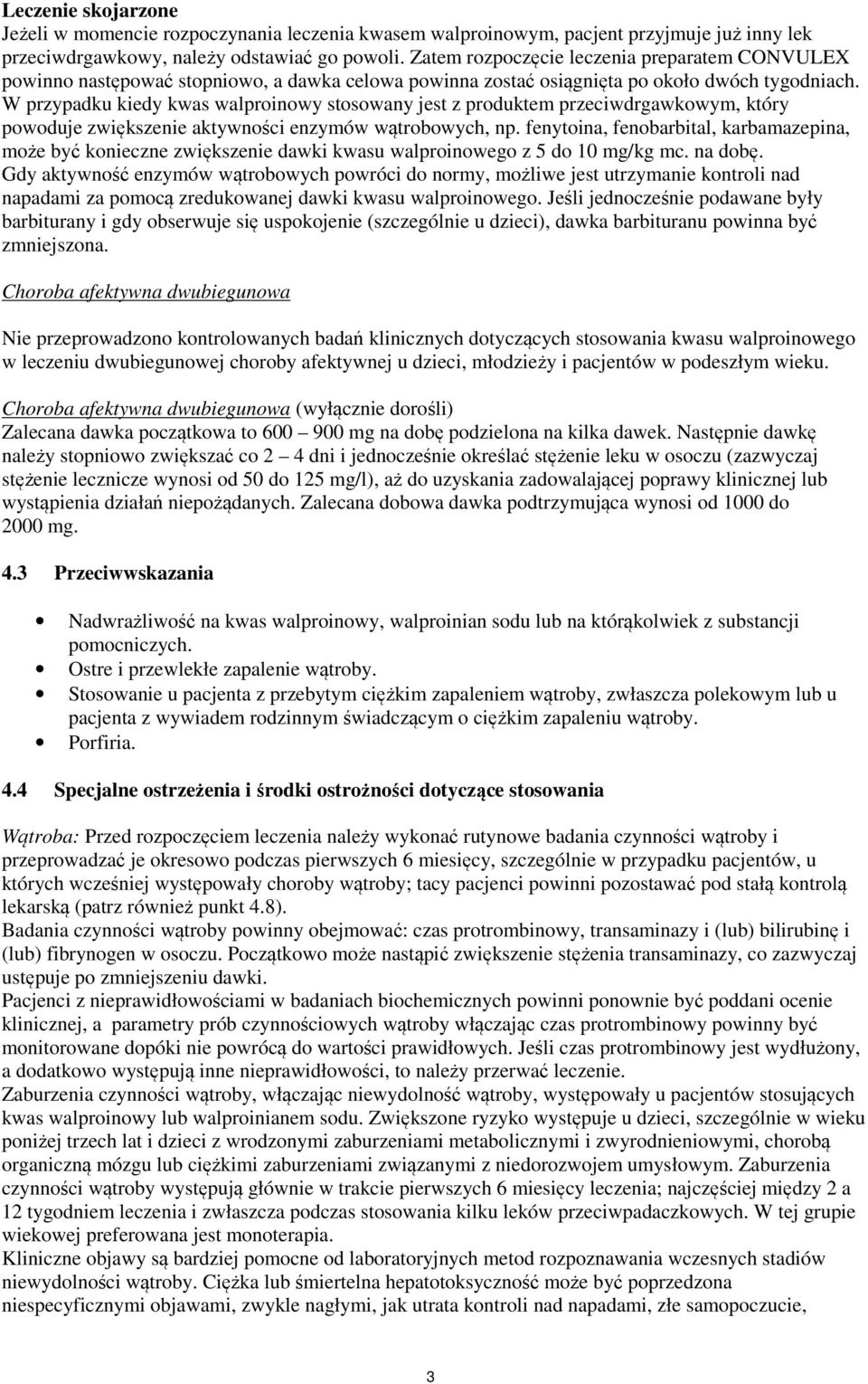 W przypadku kiedy kwas walproinowy stosowany jest z produktem przeciwdrgawkowym, który powoduje zwiększenie aktywności enzymów wątrobowych, np.