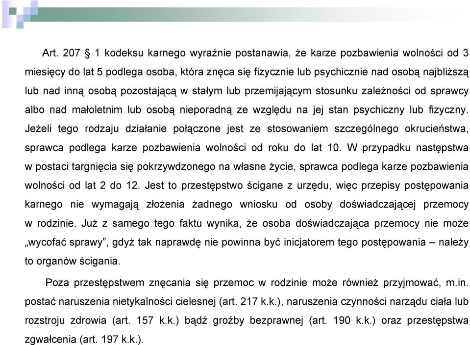 Jeżeli tego rodzaju działanie połączone jest ze stosowaniem szczególnego okrucieństwa, sprawca podlega karze pozbawienia wolności od roku do lat 10.