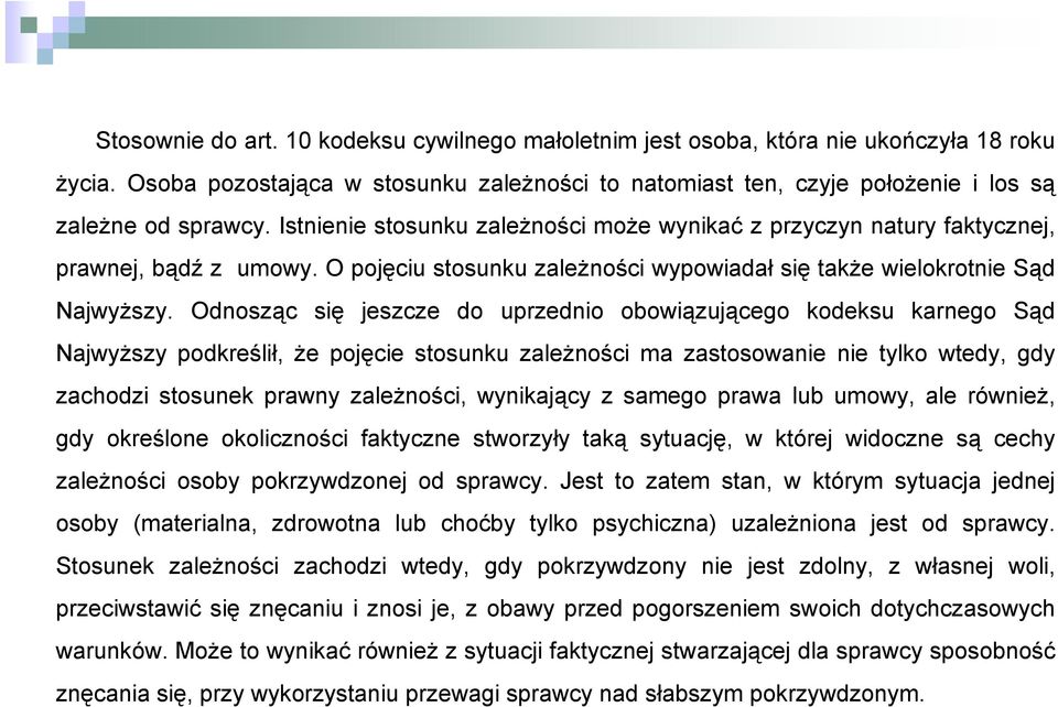 Odnosząc się jeszcze do uprzednio obowiązującego kodeksu karnego Sąd Najwyższy podkreślił, że pojęcie stosunku zależności ma zastosowanie nie tylko wtedy, gdy zachodzi stosunek prawny zależności,