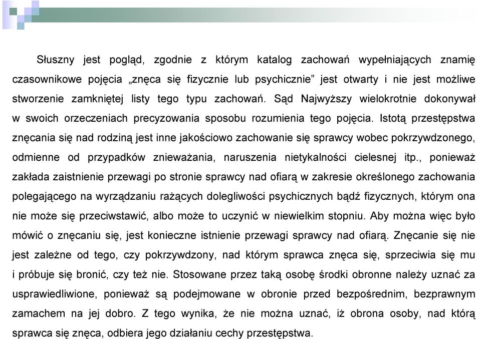 Istotą przestępstwa znęcania się nad rodziną jest inne jakościowo zachowanie się sprawcy wobec pokrzywdzonego, odmienne od przypadków znieważania, naruszenia nietykalności cielesnej itp.