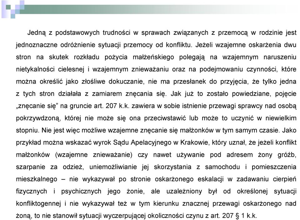 można określić jako złośliwe dokuczanie, nie ma przesłanek do przyjęcia, że tylko jedna z tych stron działała z zamiarem znęcania się.