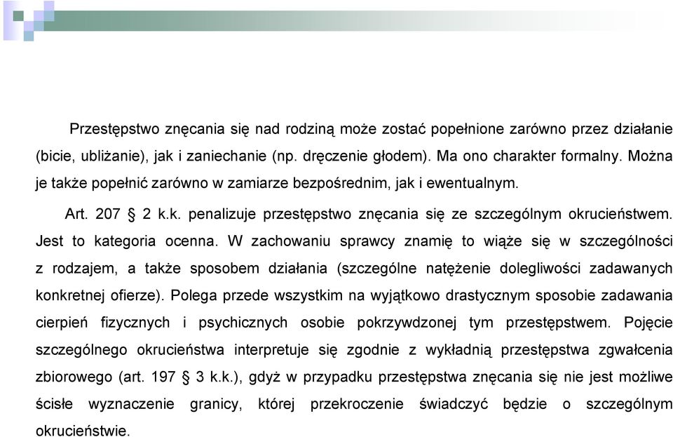 W zachowaniu sprawcy znamię to wiąże się w szczególności z rodzajem, a także sposobem działania (szczególne natężenie dolegliwości zadawanych konkretnej ofierze).