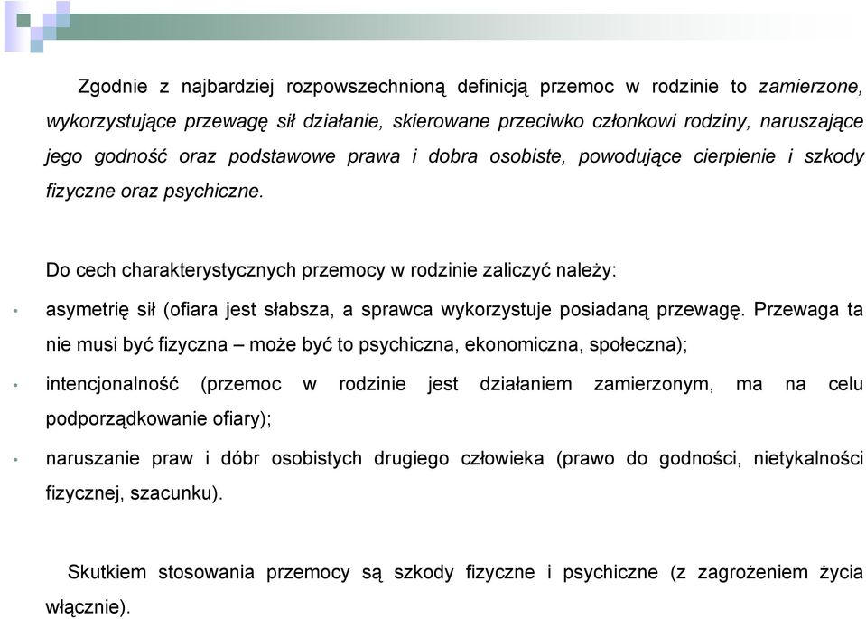 Do cech charakterystycznych przemocy w rodzinie zaliczyć należy: asymetrię sił (ofiara jest słabsza, a sprawca wykorzystuje posiadaną przewagę.