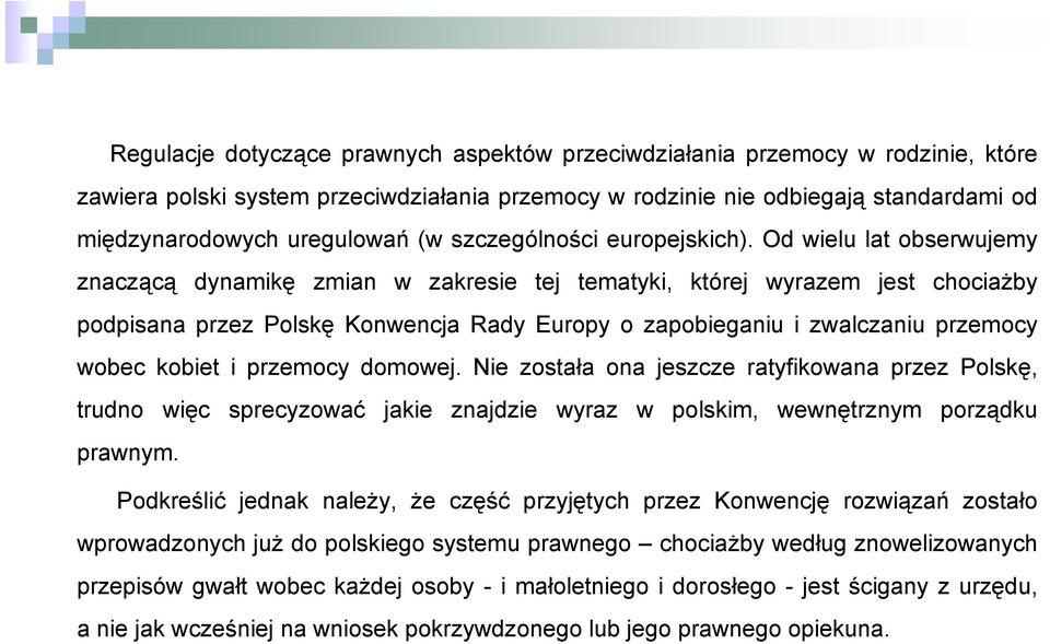 Od wielu lat obserwujemy znaczącą dynamikę zmian w zakresie tej tematyki, której wyrazem jest chociażby podpisana przez Polskę Konwencja Rady Europy o zapobieganiu i zwalczaniu przemocy wobec kobiet