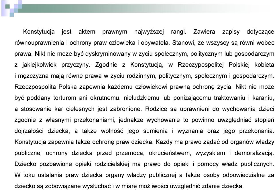 Zgodnie z Konstytucją, w Rzeczypospolitej Polskiej kobieta i mężczyzna mają równe prawa w życiu rodzinnym, politycznym, społecznym i gospodarczym.