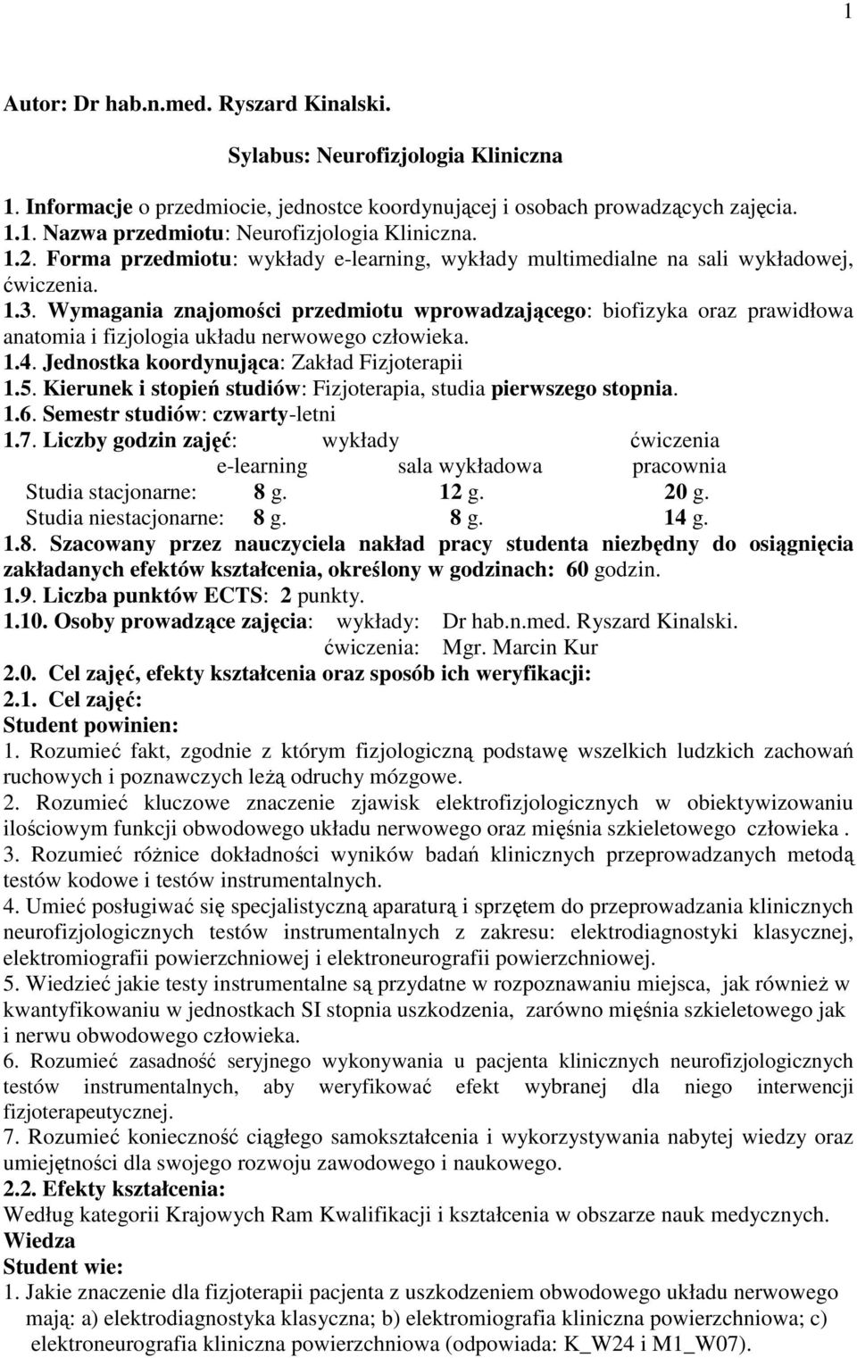 Wymagania znajomości przedmiotu wprowadzającego: biofizyka oraz prawidłowa anatomia i fizjologia układu nerwowego człowieka. 1.4. Jednostka koordynująca: Zakład Fizjoterapii 1.5.