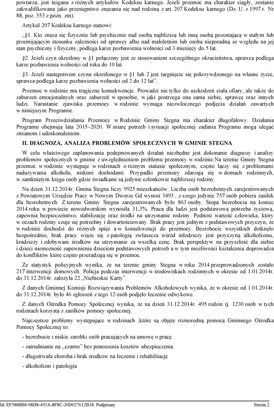 Kto znęca się fizycznie lub psychicznie nad osobą najbliższą lub inną osobą pozostającą w stałym lub przemijającym stosunku zależności od sprawcy albo nad małoletnim lub osoba nieporadną ze względu