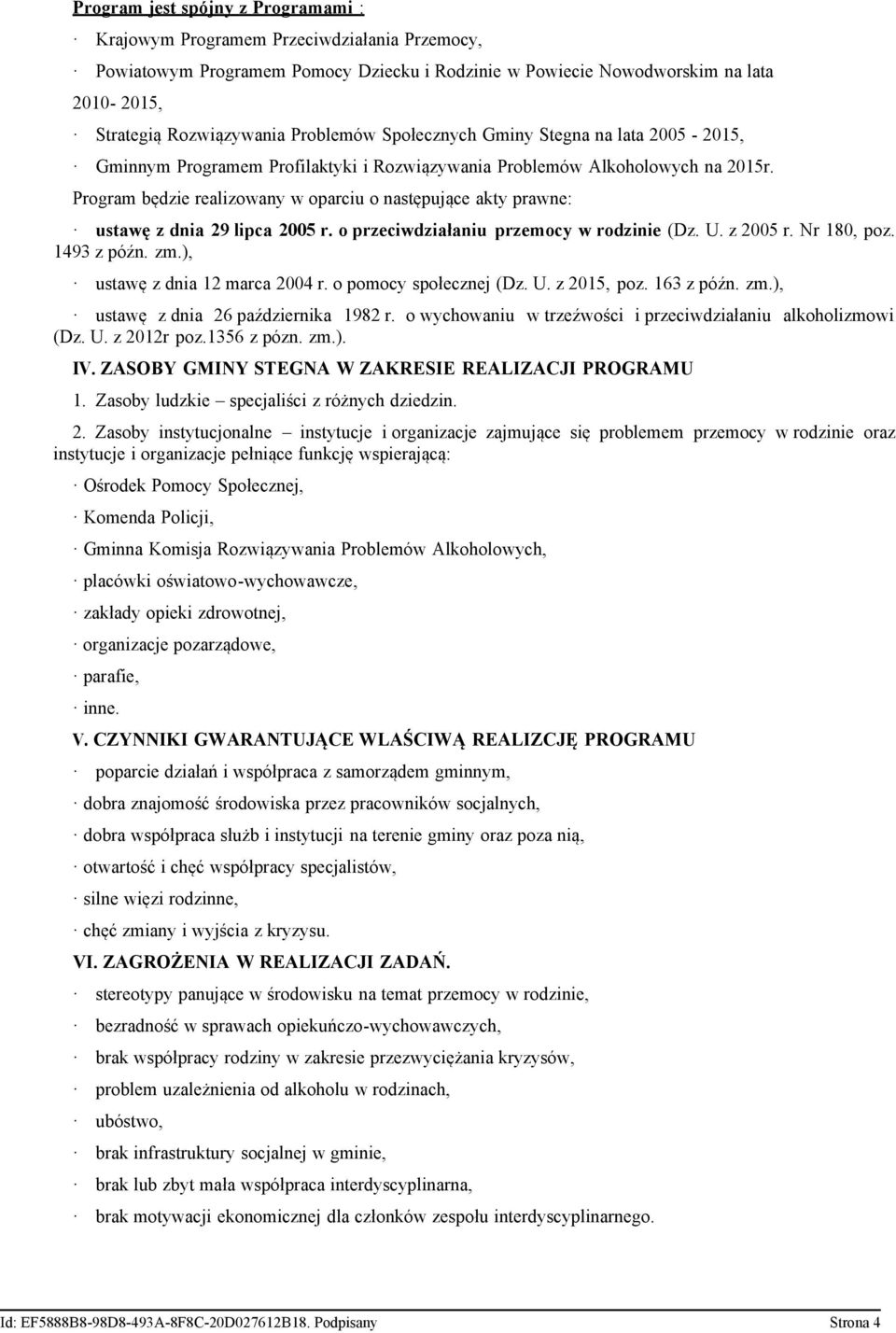 Program będzie realizowany w oparciu o następujące akty prawne: ustawę z dnia 29 lipca 2005 r. o przeciwdziałaniu przemocy w rodzinie (Dz. U. z 2005 r. Nr 180, poz. 1493 z późn. zm.