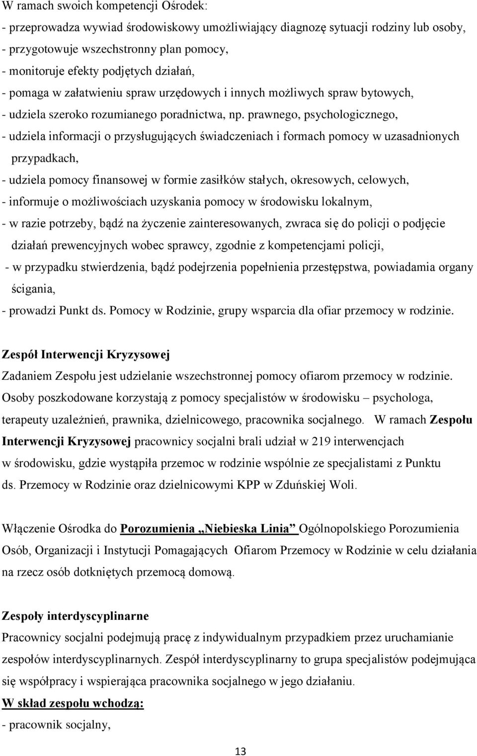 prawnego, psychologicznego, - udziela informacji o przysługujących świadczeniach i formach pomocy w uzasadnionych przypadkach, - udziela pomocy finansowej w formie zasiłków stałych, okresowych,