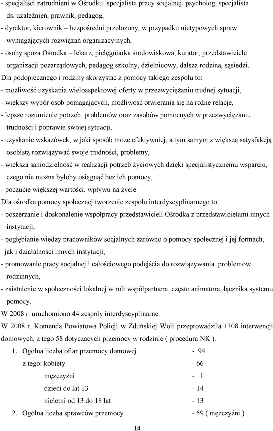 środowiskowa, kurator, przedstawiciele organizacji pozarządowych, pedagog szkolny, dzielnicowy, dalsza rodzina, sąsiedzi.