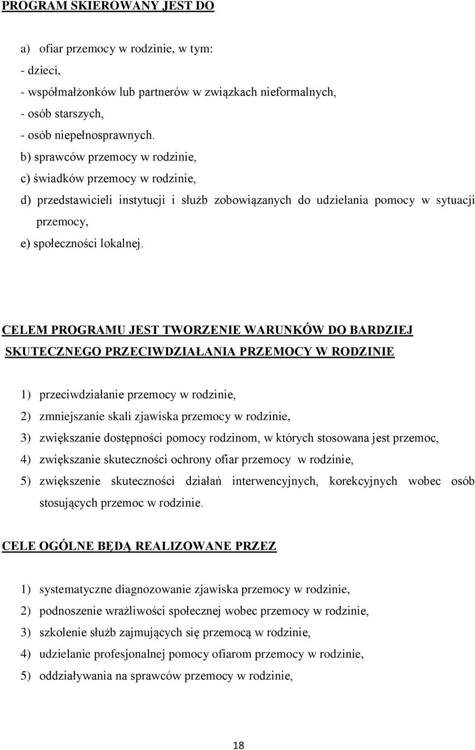 CELEM PROGRAMU JEST TWORZENIE WARUNKÓW DO BARDZIEJ SKUTECZNEGO PRZECIWDZIAŁANIA PRZEMOCY W RODZINIE 1) przeciwdziałanie przemocy w rodzinie, 2) zmniejszanie skali zjawiska przemocy w rodzinie, 3)